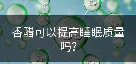 香醋可以提高睡眠质量吗？